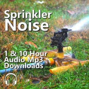 Sprinkler Noise 1 and 10 Hour Audio Downloads MP3 for Ambient Relaxation and Nostalgia