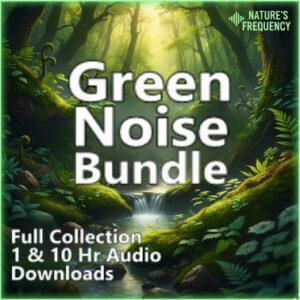 Green Noise Bundle Full Collection 1 & 10 Hr Audio Downloads MP3 of Nature's Frequency for Sleep