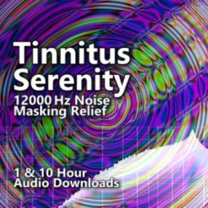 Tinnitus Serenity 12000 Hz Noise Masking Relief 1 and 10 Hour Audio Downloads MP3